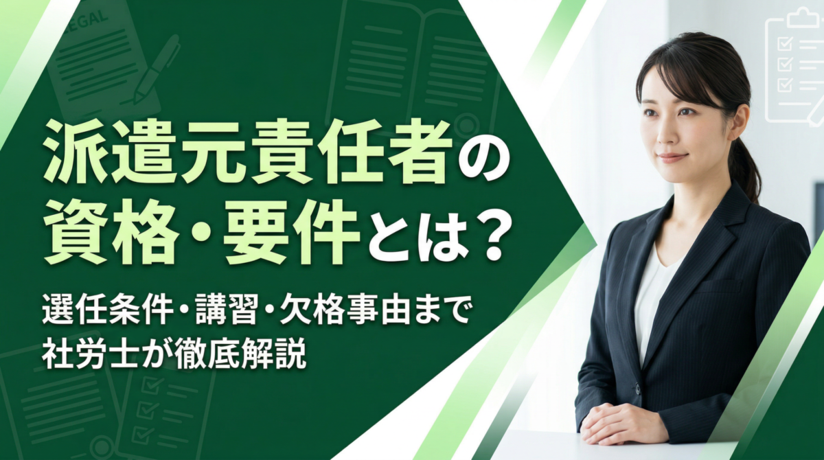 派遣元責任者の資格・要件とは？選任条件・講習・欠格事由まで社労士が徹底解説